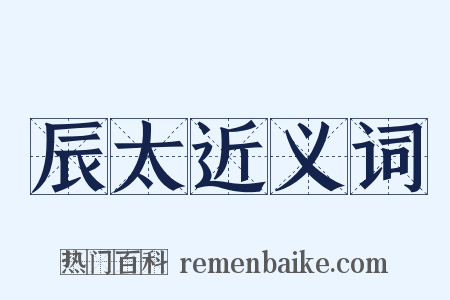 辰太近义词是什么意思的图片